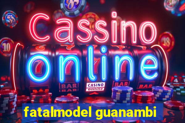 fatalmodel guanambi